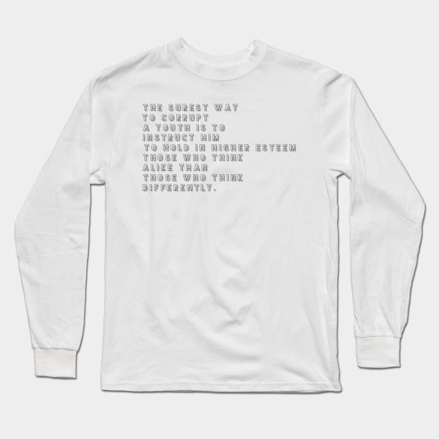 the surest way to corrupt a youth is to instruct him to hold in higher esteem those who think alike than those who think differently Long Sleeve T-Shirt by GMAT